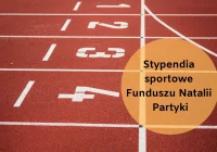 Stypendia sportowe Funduszu Natalii Partyki – IV edycja wystartowała - zdjęcie główne