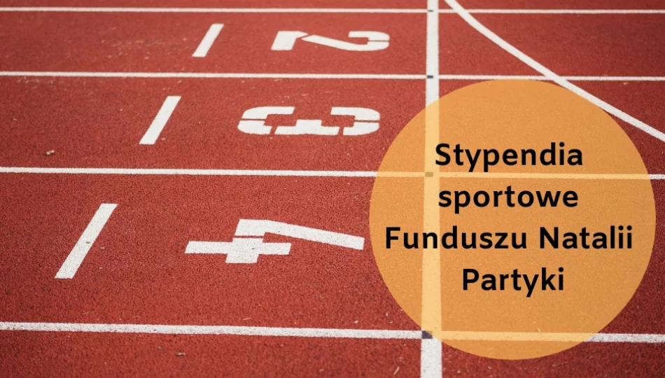 Stypendia sportowe Funduszu Natalii Partyki – IV edycja wystartowała - zdjęcie 1