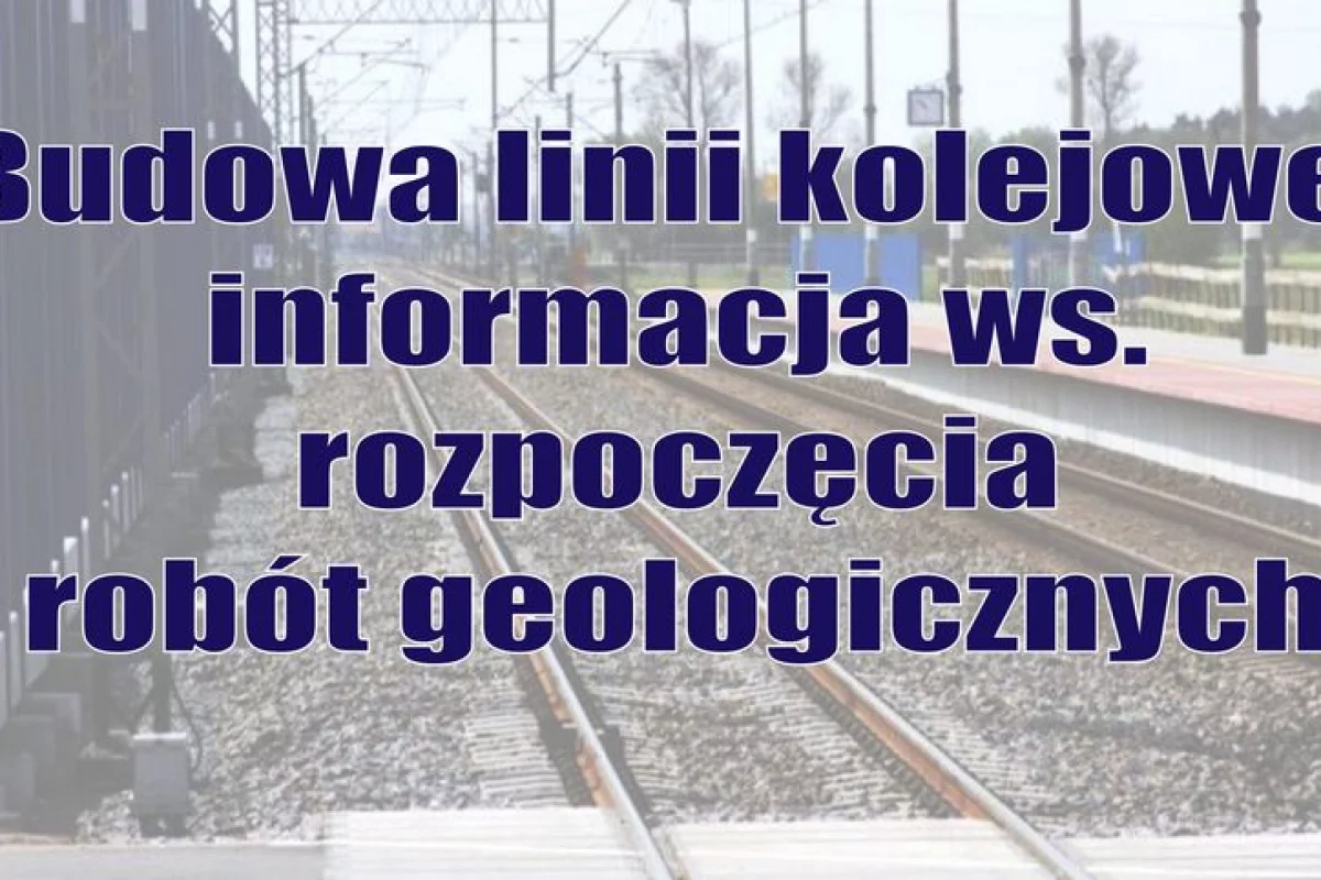 Informacja ws. robót geologicznych w związku z budową linii kolejowej
