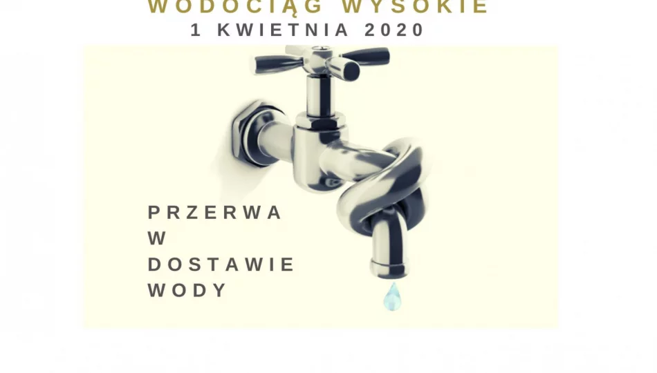 Wysokie - przerwa w dostawie wody 01.04.2020 - zdjęcie 1