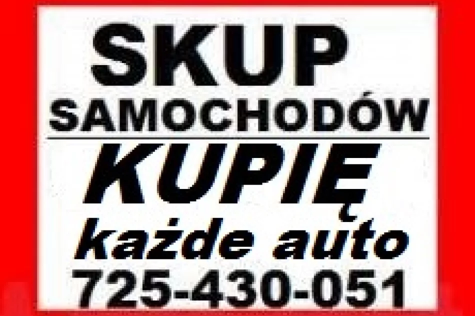 TEL.-725-430-051_SKUP AUT_KUPIMY KAŻDE_>AUTO_SKUP_Samochodów DZIŚ DZWONISZ-DZIŚ SPRZEDAJESZ SZYBKI DOJAZD Z GOTÓWKĄ - zdjęcie 3