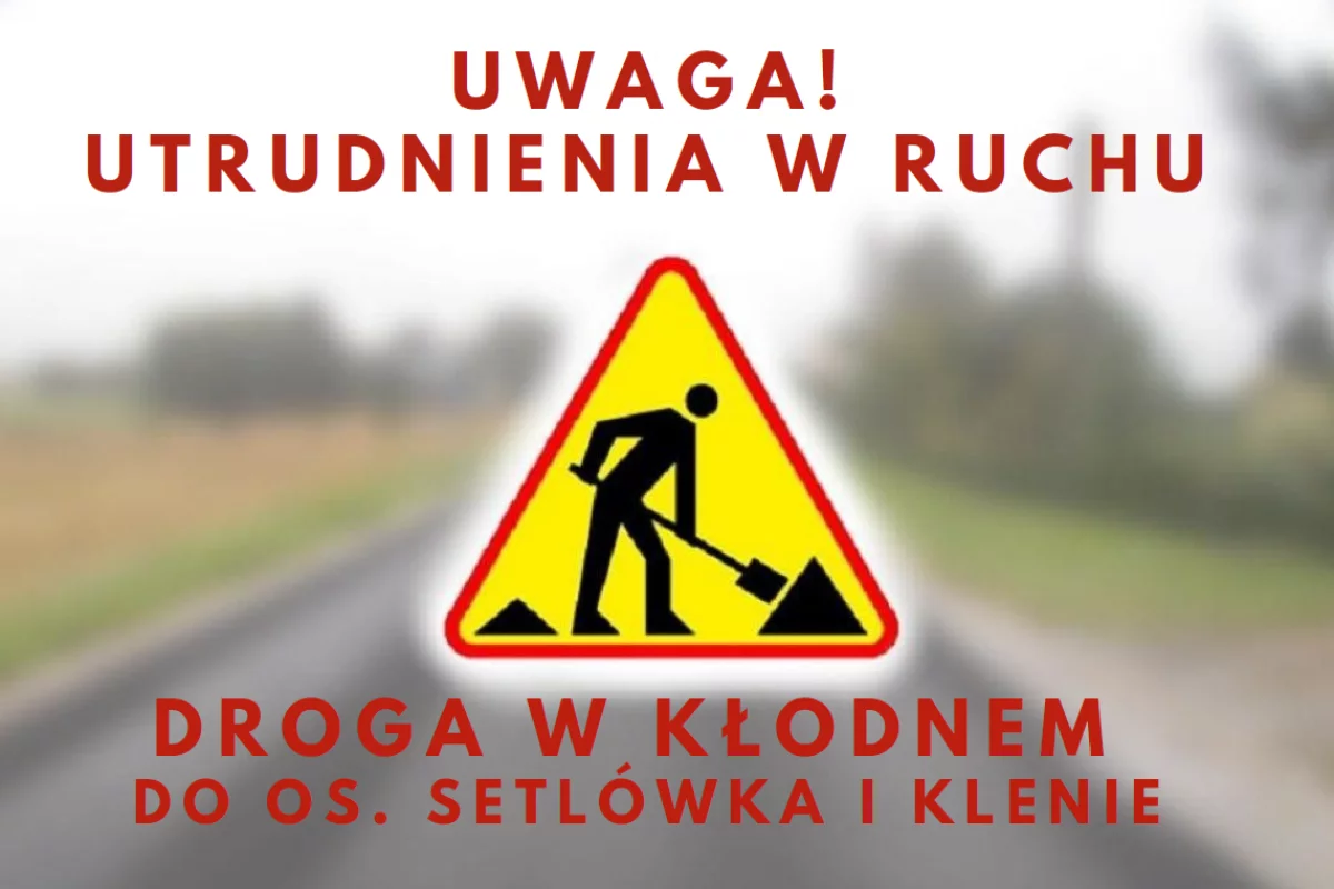 Uwaga - utrudnienia w ruchu na drodze w KŁODNEM do osiedla Setlówka i Klenie