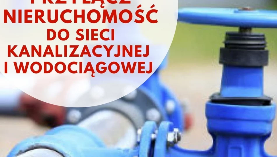 Apel o przyłączanie nieruchomości do sieci kanalizacyjnej i wodociągowej - zdjęcie 1