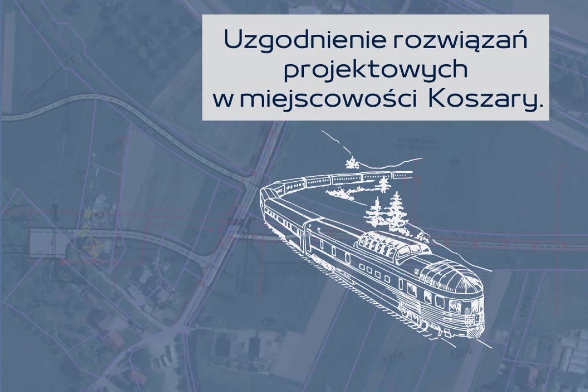 Uzgodnienie rozwiązań projektowych w miejscowości Koszary- linia kolejowa 104 Chabówka – Nowy Sącz