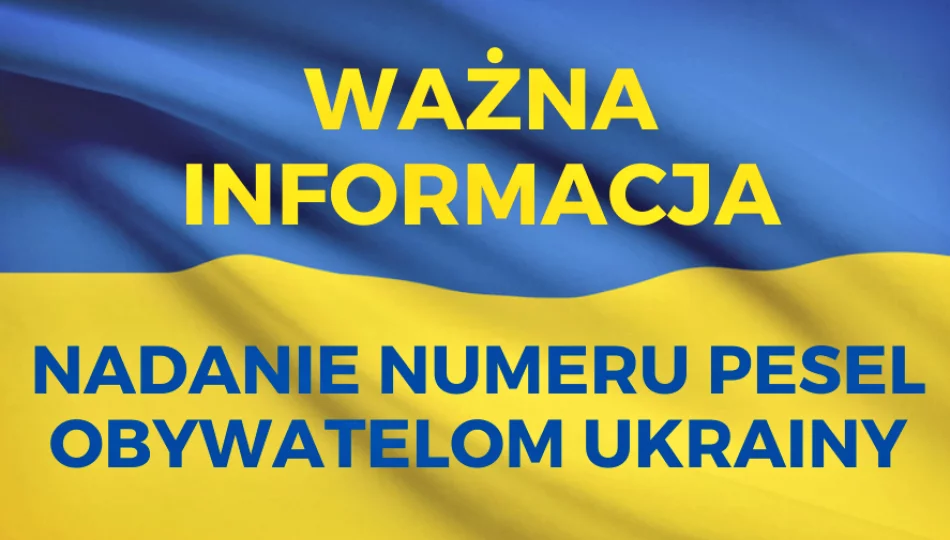 Informacja ws. przyjmowania wniosków o nadanie numeru PESEL obywatelom Ukrainy - zdjęcie 1