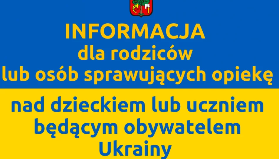 INFORMACJA dla rodziców lub osób sprawujących opiekę nad dzieckiem lub uczniem będącym obywatelem Ukrainy - zdjęcie 1