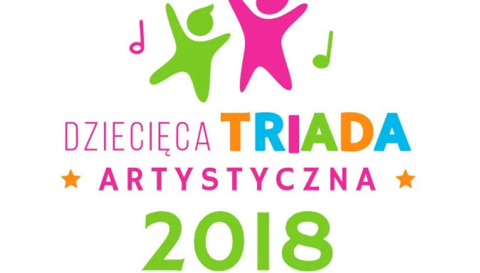 Dziecięca Triada Artystyczna 2018 - zapis wideo z I etapu - zdjęcie 1