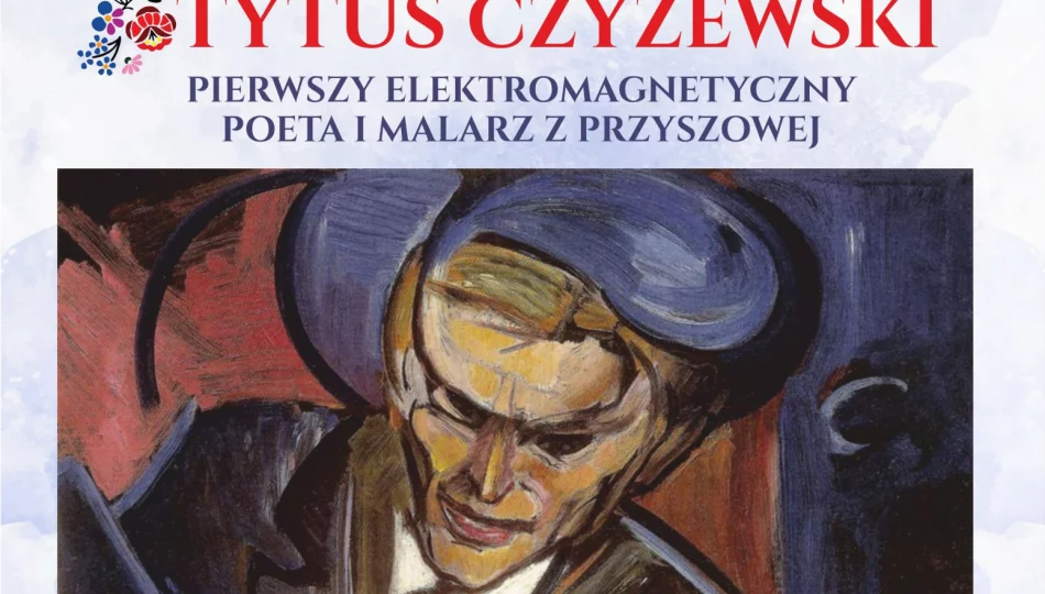 MBP w Limanowej zaprasza do konkursu plastycznego w ramach zadania „Tytus Czyżewski – pierwszy elektromagnetyczny poeta i malarz z Przyszowej” - zdjęcie 1