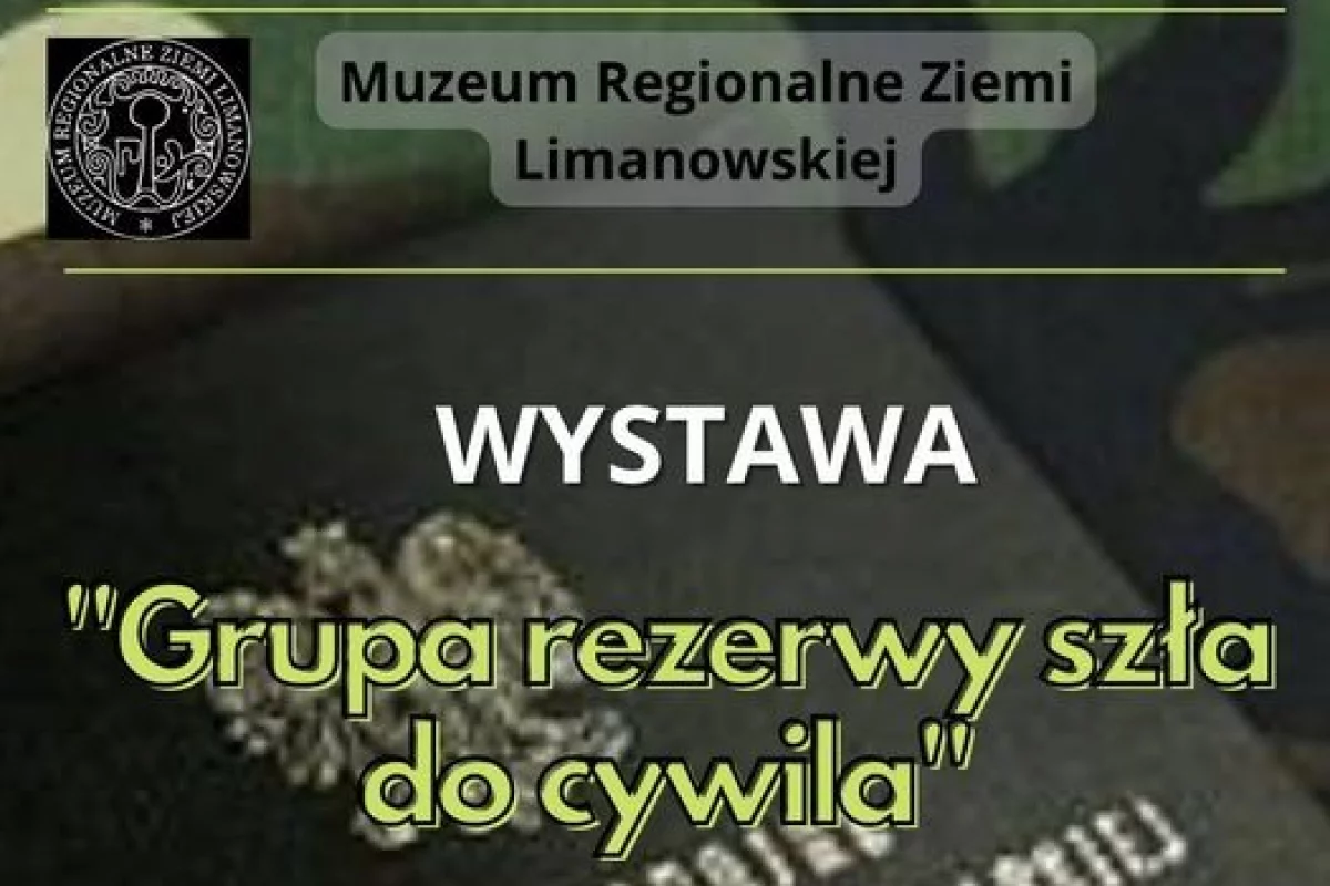 Wystawa GRUPA REZERWY SZŁA DO CYWILA …w Muzeum Regionalnym Ziemi Limanowskiej