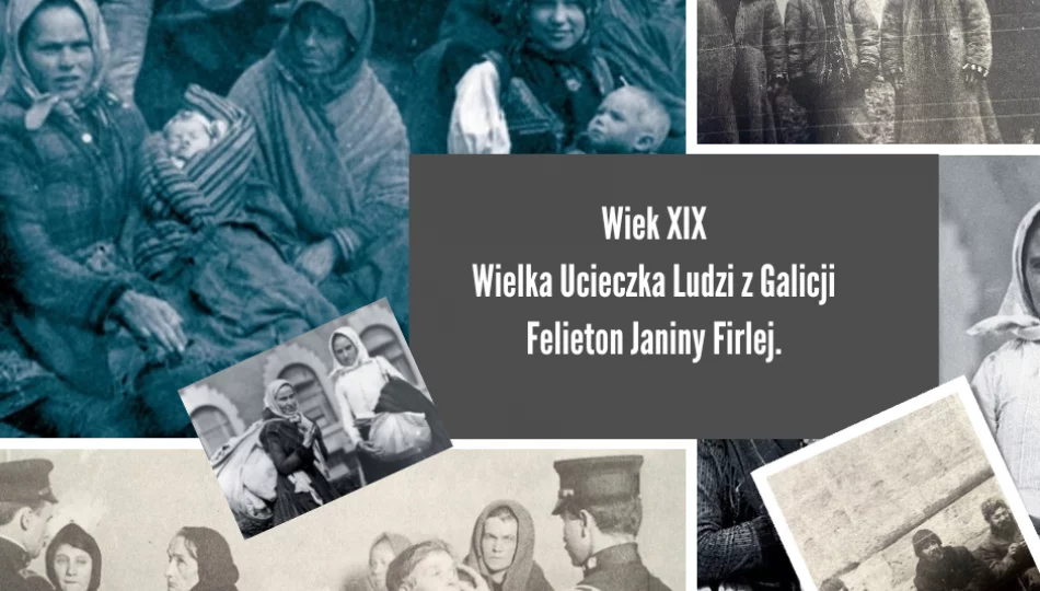 Wiek XIX Wielka Ucieczka Ludzi z Galicji-Felieton Janiny Firlej - zdjęcie 1