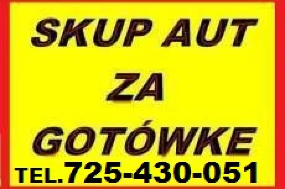 TEL.-725-430-051_SKUP AUT_KAŻDE_>AUTO_SKUP_Samochodów Nie MARUDZIMY_PŁAĆIMY_NAJWIĘCEJ_! GOTÓWKA - zdjęcie 2