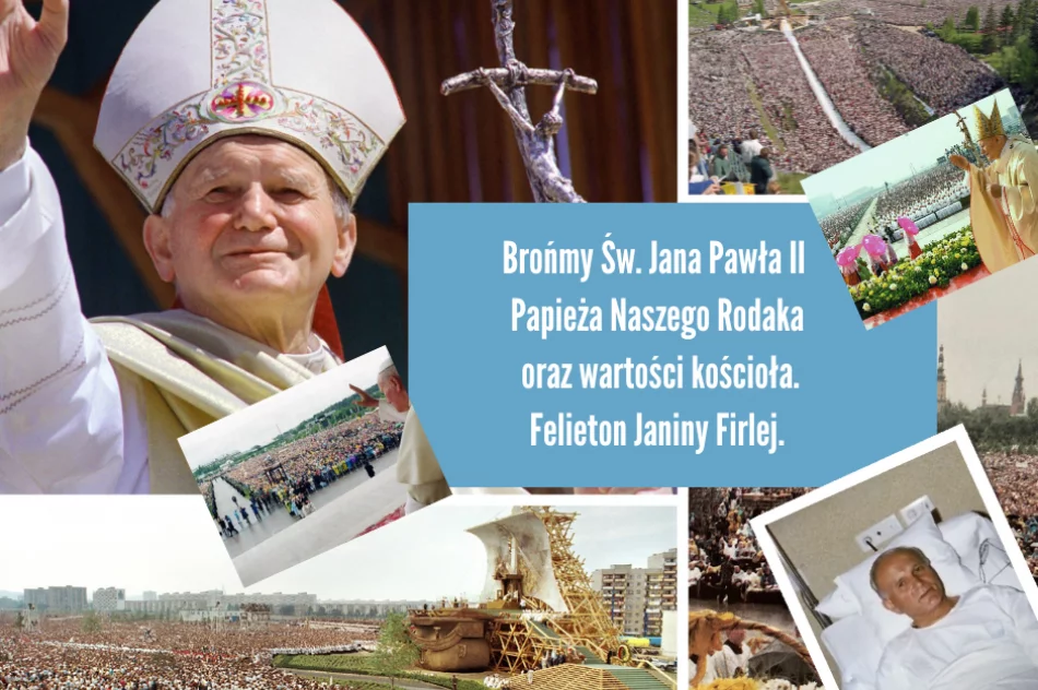 Brońmy Św. Jana Pawła II Papieża Naszego Rodaka oraz wartości Kościoła-felieton Janiny Firlej - zdjęcie 3