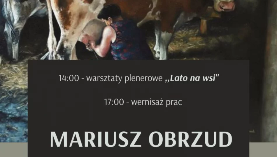 W Muzeum odbędą się warsztaty "Lato na wsi" oraz wernisaż wystawy Mariusza Obrzuda - zdjęcie 1