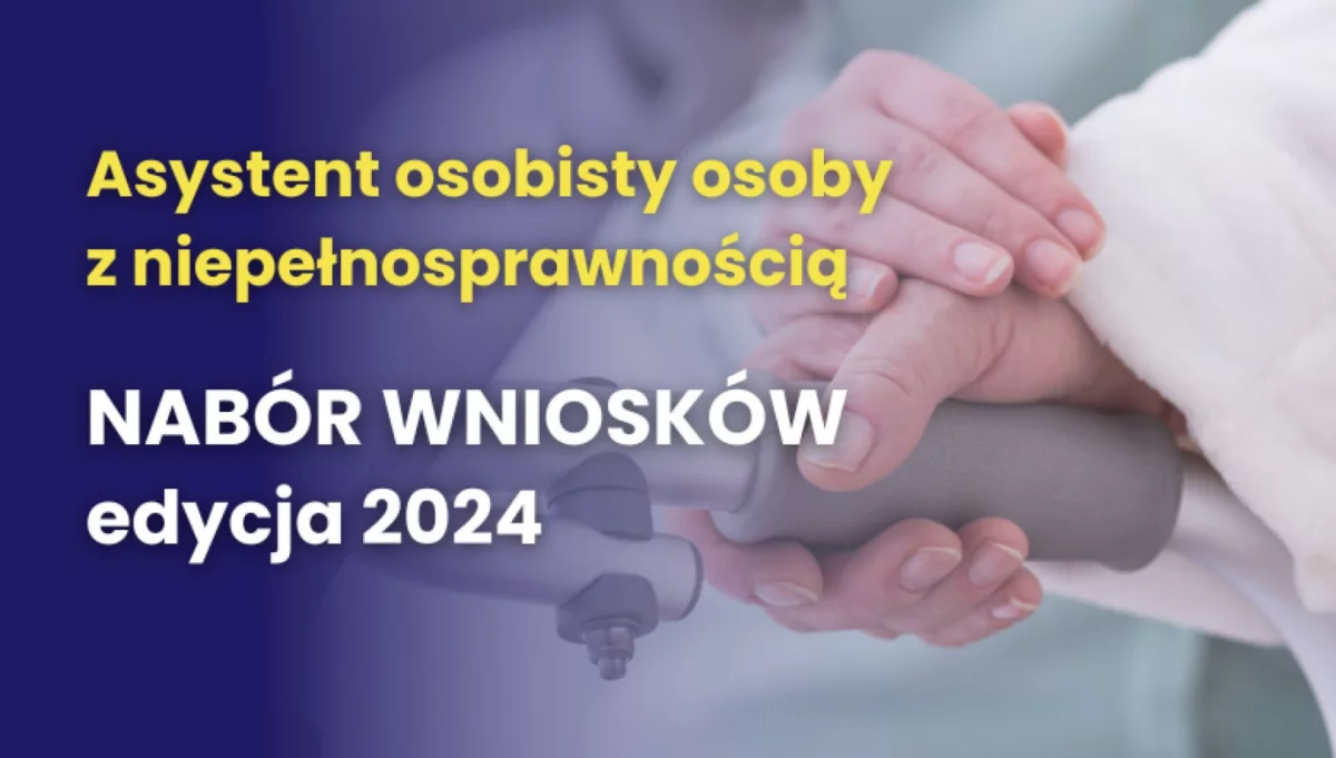 Nabór wniosków w ramach programu „Asystent osobisty osoby z niepełnosprawnością” – edycja 2024