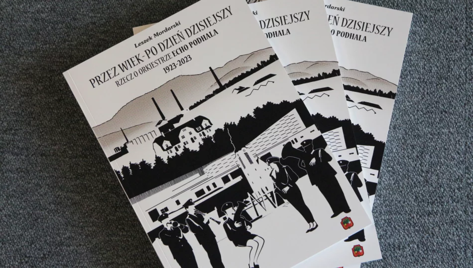 Publikacja "Przez wiek – po dzień dzisiejszy". Rzecz o orkiestrze Echo Podhala 1923 – 2023 - Leszka Mordarskiego - zdjęcie 1
