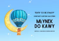 Premiera spektaklu "MŁYNEK DO KAWY" w adaptacji Teatru „CO SIĘ STAŁO?!” - zdjęcie główne