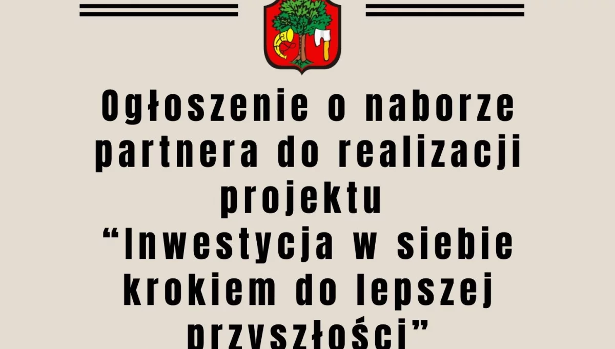 OGŁOSZENIE o otwartym naborze na partnera do realizacji projektu pn. „INWESTYCJA W SIEBIE KROKIEM DO LEPSZEJ PRZYSZŁOŚCI”