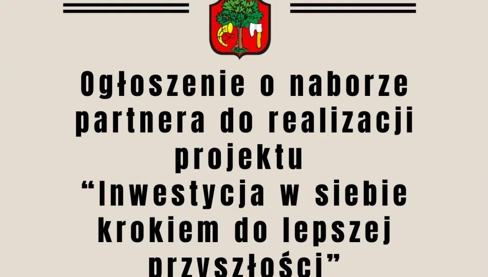 OGŁOSZENIE o otwartym naborze na partnera do realizacji projektu pn. „INWESTYCJA W SIEBIE KROKIEM DO LEPSZEJ PRZYSZŁOŚCI” - zdjęcie 1