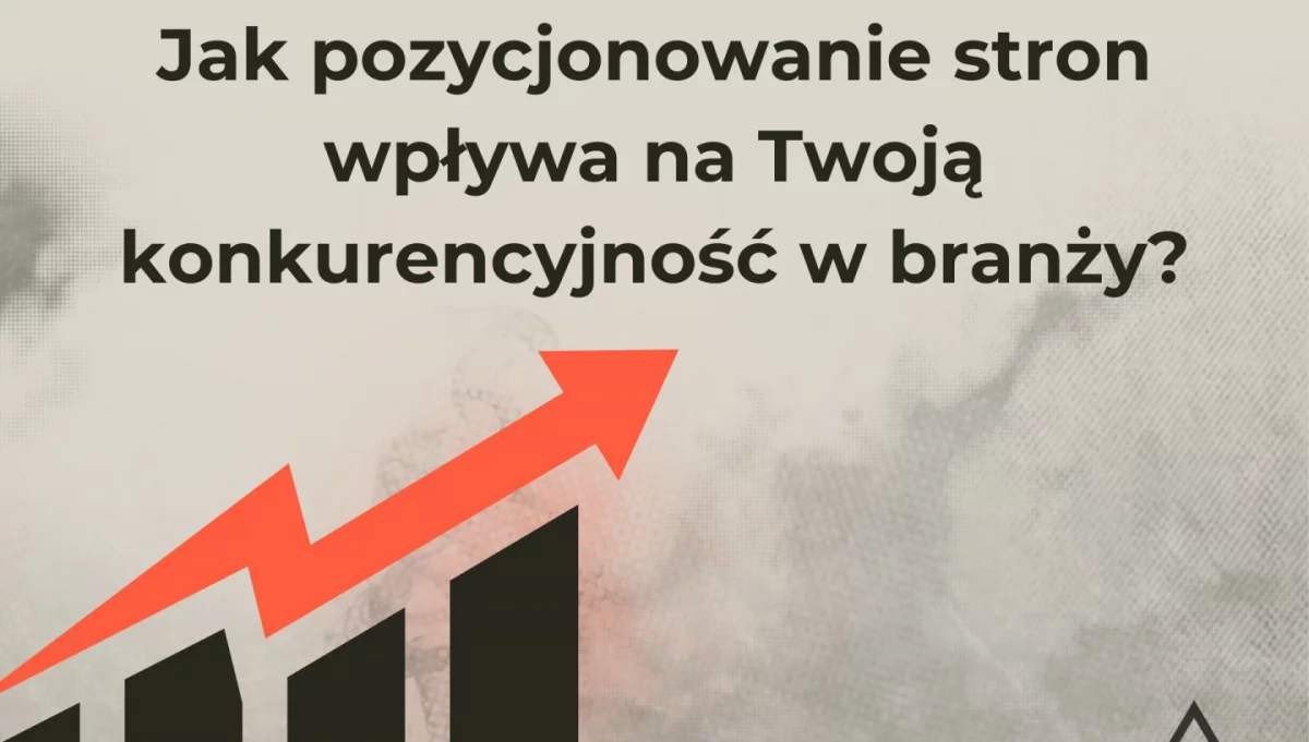 Jak pozycjonowanie stron wpływa na Twoją konkurencyjność w branży?
