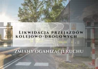 ​Likwidacja przejazdów kolejowo-drogowych - zmiany organizacji ruchu - zdjęcie główne