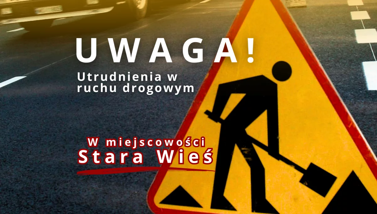 Utrudnienia w ruchu drogowym w Starej Wsi w związku z budową kanalizacji sanitarnej