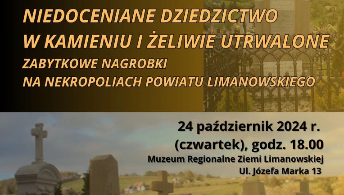 „Niedoceniane dziedzictwo w kamieniach i żeliwie utrwalone. Zabytkowe kamienne nagrobki na nekropoliach powiatu limanowskiego” – zaproszenie na wykład w Muzeum