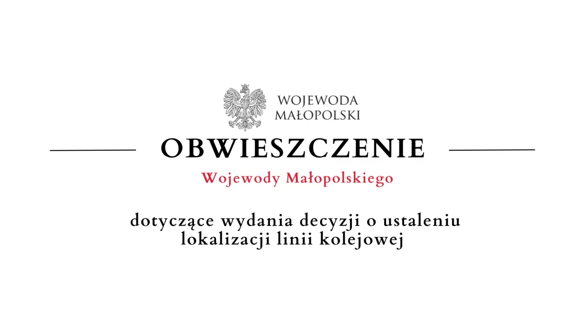 Obwieszczenie Wojewody Małopolskiego - wydanie decyzji o ustaleniu lokalizacji linii kolejowej