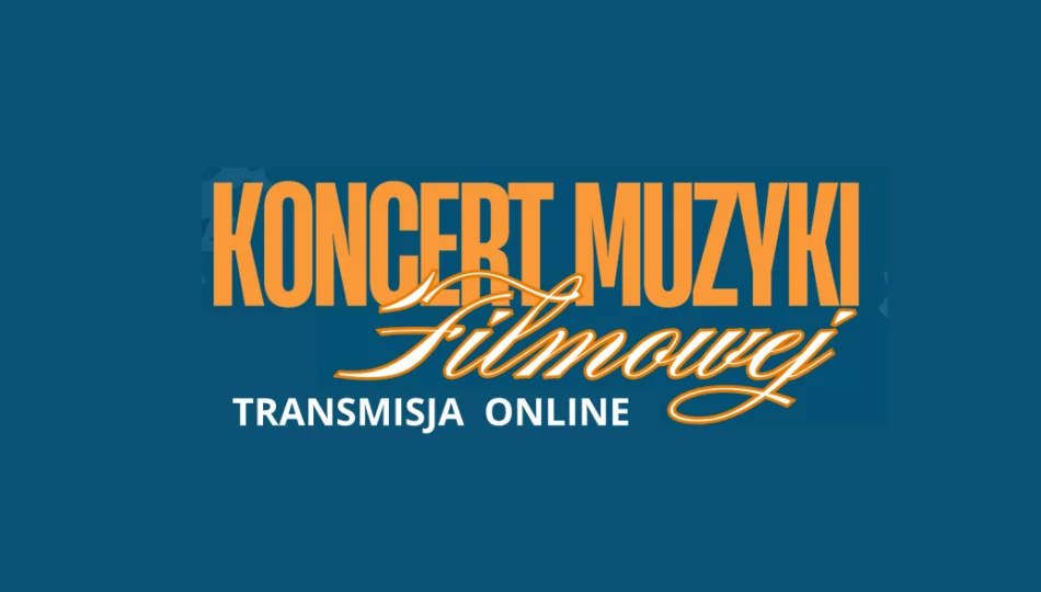 Koncert Muzyki Filmowej - zapraszamy na transmisję online - zdjęcie 1