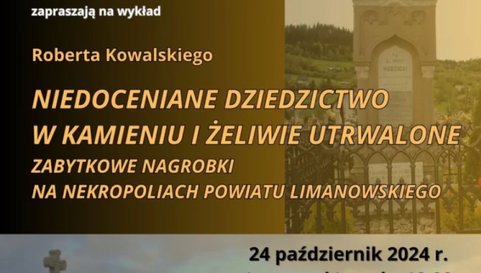 „Niedoceniane dziedzictwo w kamieniach i żeliwie utrwalone. Zabytkowe kamienne nagrobki na nekropoliach powiatu limanowskiego” – zaproszenie na wykład w Muzeum - zdjęcie 1
