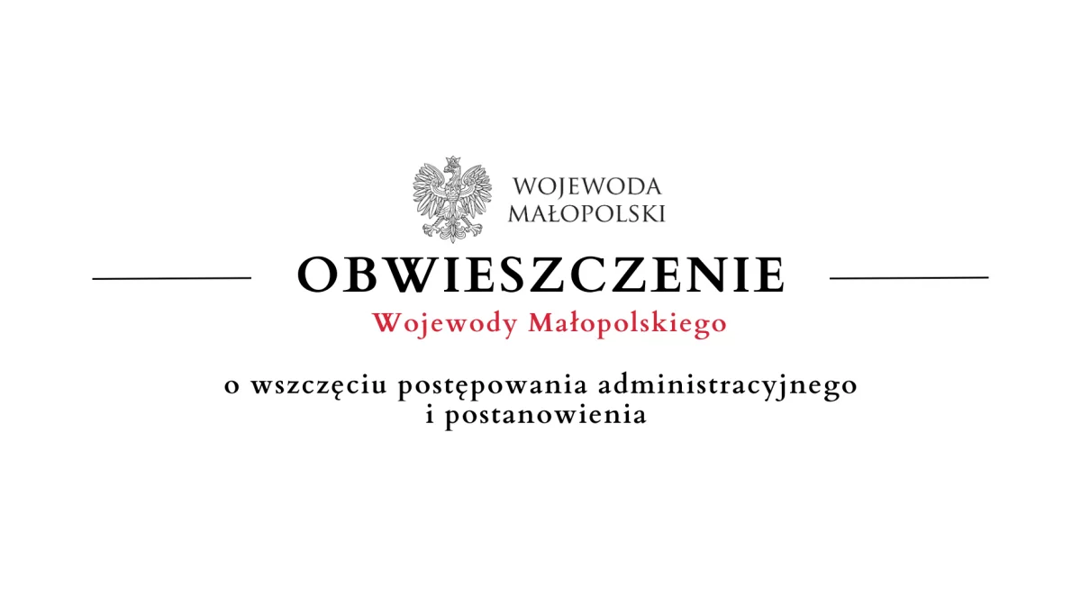 Obwieszczenie Wojewody Małopolskiego o wszczęciu postępowania administracyjnego oraz postanowienia