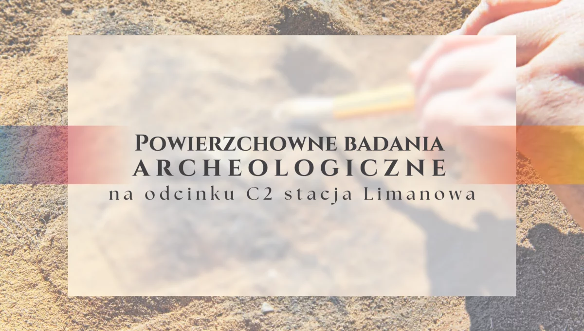 Powierzchowne badania archeologiczne na odcinku C2 stacja Limanowa