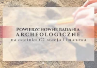 Powierzchowne badania archeologiczne na odcinku C2 stacja Limanowa - zdjęcie główne