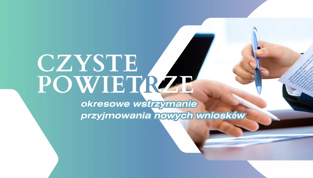 Czyste Powietrze: okresowe wstrzymanie przyjmowania nowych wniosków