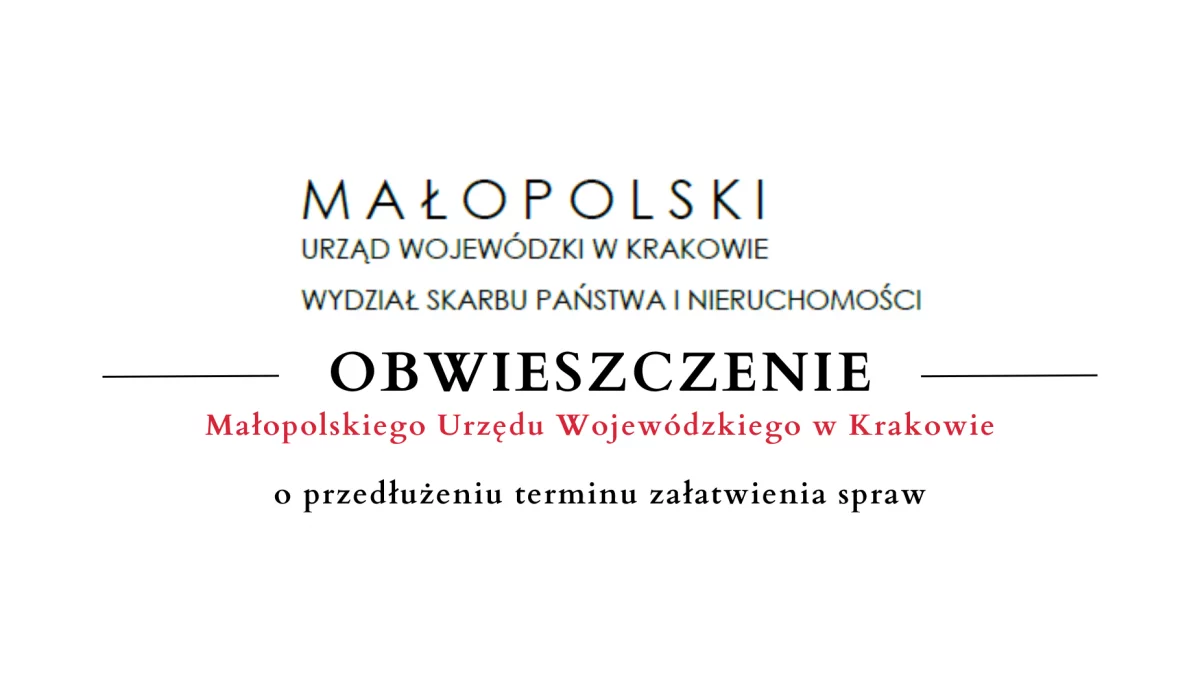 Ogłoszenie Małopolskiego Urzędu Wojewódzkiego w Krakowie o przedłużeniu terminu załatwienia spraw
