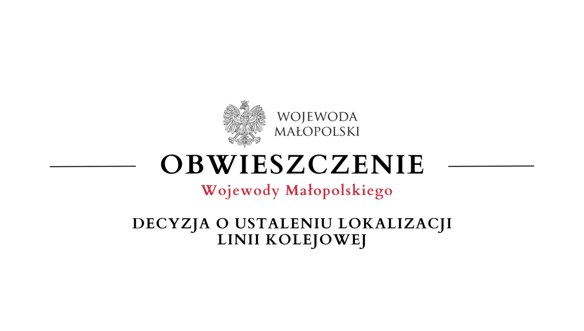 Obwieszczenie Wojewody Małopolskiego - DECYZJA O USTALENIU LOKALIZACJI LINII KOLEJOWEJ