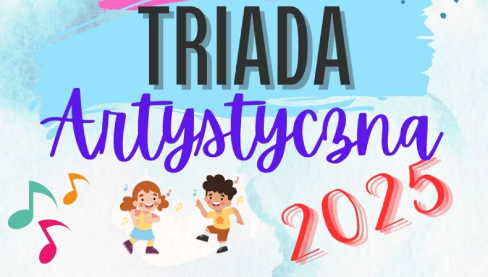Wkrótce rusza Dziecięca Triada Artystyczna 2025 - zdjęcie 1