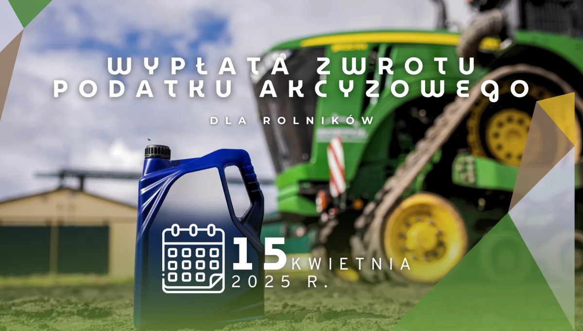 15 kwietnia 2025 r. - wypłata zwrotu podatku akcyzowego dla rolników