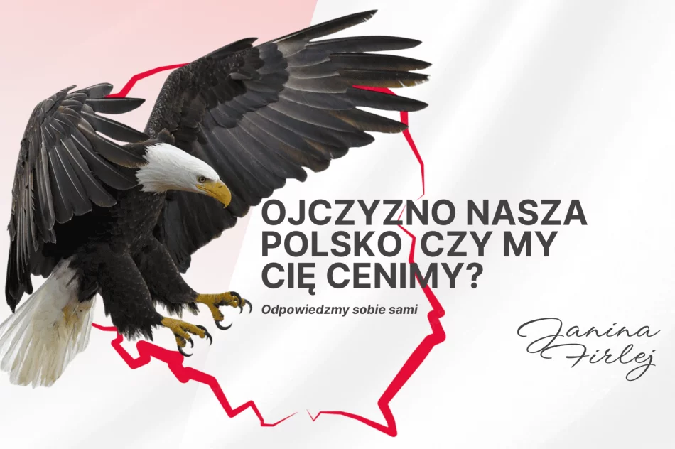 OJCZYZNO NASZA POLSKO CZY MY CIĘ CENIMY? ODPOWIEDZMY SOBIE SAMI- feieton Janiny Firlej - zdjęcie 3
