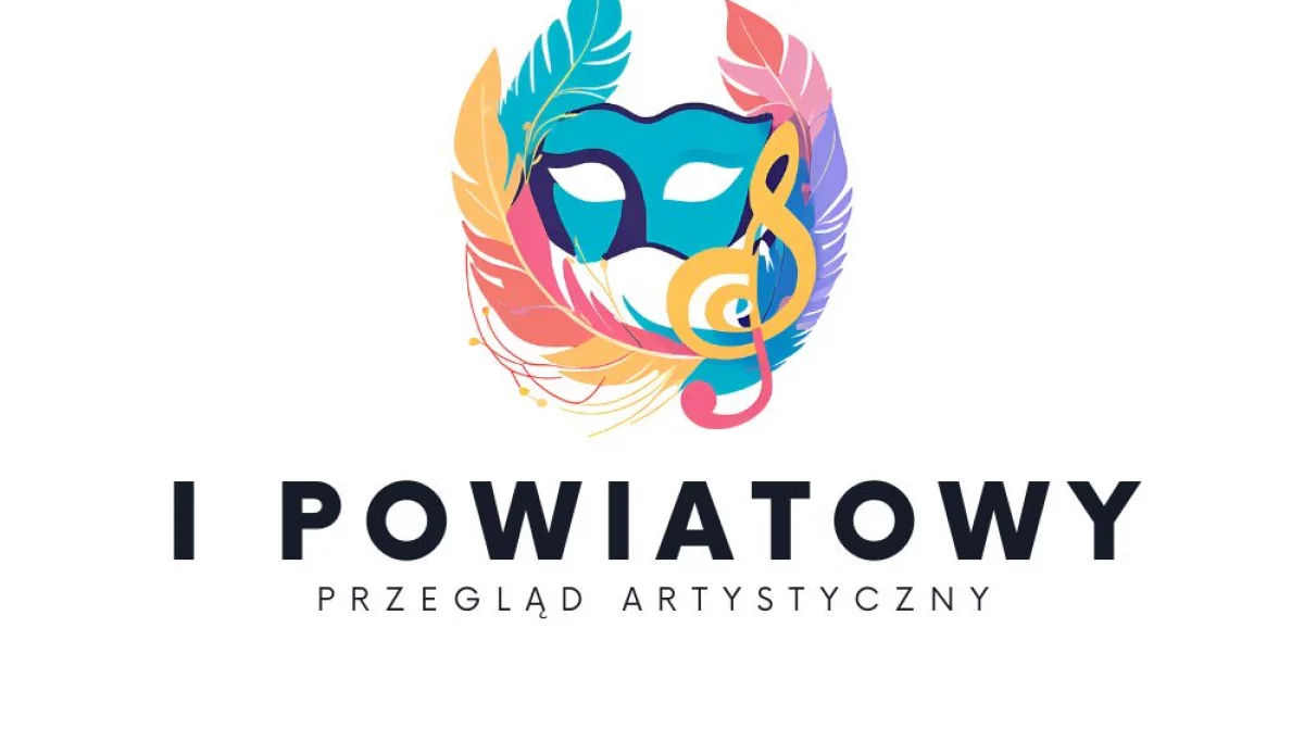 I Powiatowy Przegląd Artystyczny - zapraszamy do udziału!