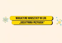 Otwieramy zapisy na wakacyjne warsztaty w LDK - „Kreatywna przygoda” - zdjęcie główne
