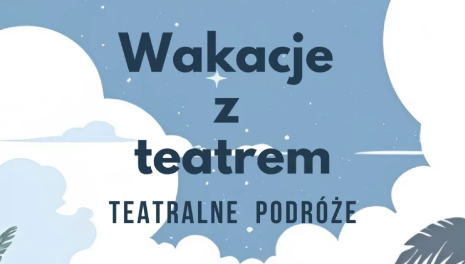 Wakacje z Teatrem – Wyrusz z nami w teatralną podróż! - zdjęcie 1