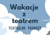 Wakacje z Teatrem – Wyrusz z nami w teatralną podróż! - zdjęcie główne