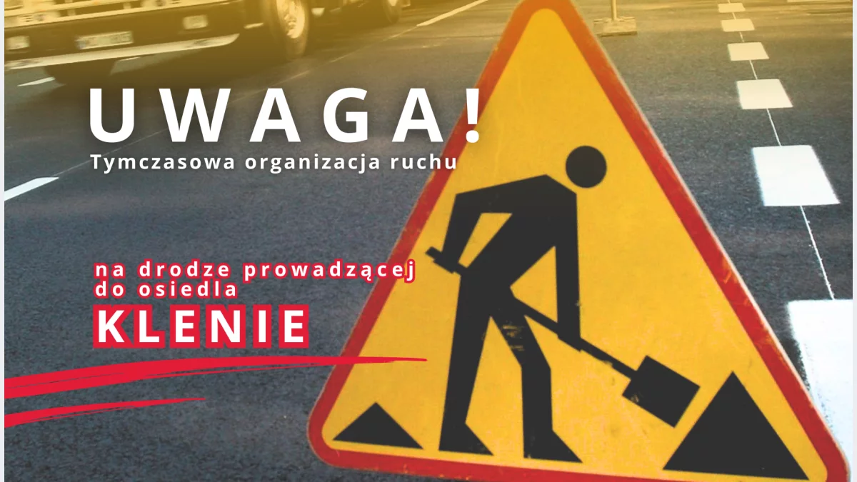 Tymczasowa organizacja ruchu na drodze prowadzącej do osiedla Klenie w miejscowości Kłodne