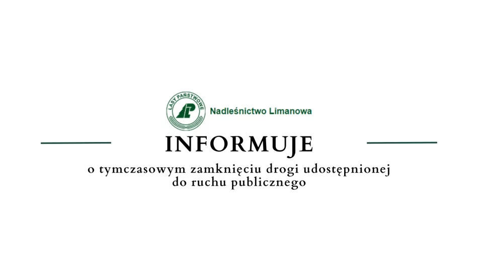 Nadleśnictwo Limanowa informuje o tymczasowym zamknięciu drogi udostępnionej do ruchu publicznego - zdjęcie 1