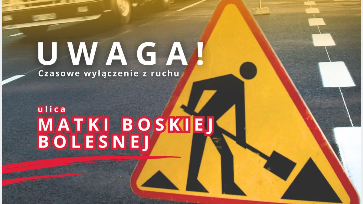 Czasowe wyłączenie z ruchu ul. Matki Boskiej Bolesnej