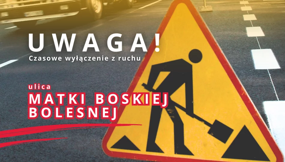 Czasowe wyłączenie z ruchu ul. Matki Boskiej Bolesnej - zdjęcie 1