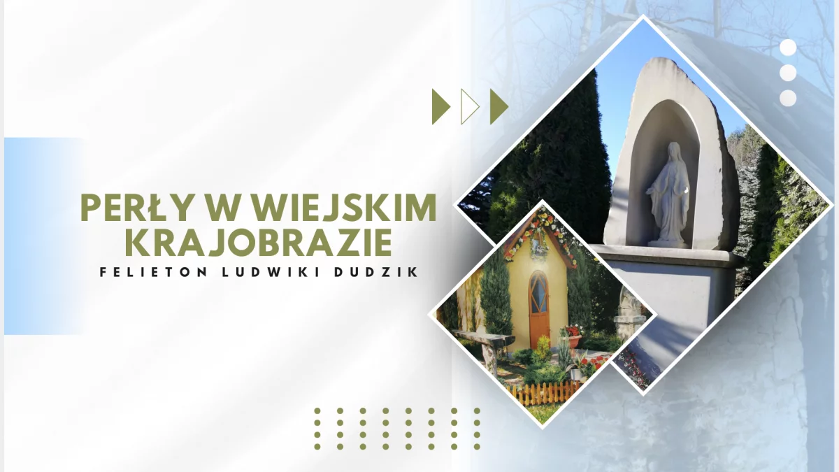PERŁY W WIEJSKIM KRAJOBRAZIE - felieton Ludwiki Dudzik