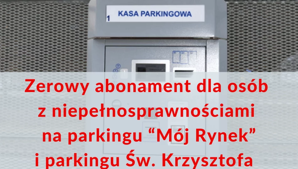  Od 2 stycznia 2026 r. abonament zerowy dla osób z niepełnosprawnościami na parkingu „Mój Rynek” i Św. Krzysztofa - zdjęcie 1