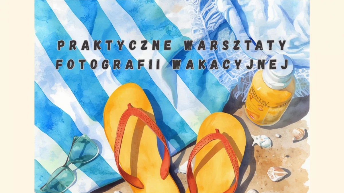 Praktyczne Warsztaty Fotografii Wakacyjnej 17 czerwca w LDK!