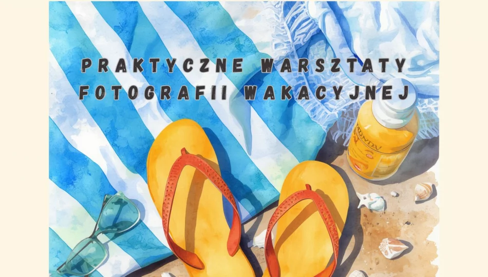 Praktyczne Warsztaty Fotografii Wakacyjnej 17 czerwca w LDK! - zdjęcie 1